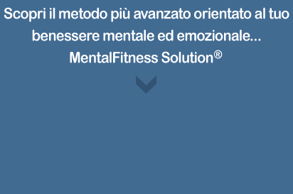 Stress, ansia, depressione? Scopri il metodo pi avanzato orientato al tuo benessere mentale ed emozionale...MentalFitness Solution